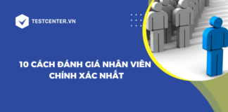 10 cách đánh giá nhân viên chính xác nhà tuyển dụng nên biết