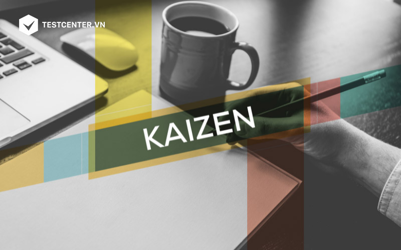 Kaizen là một quá trình cải tiến liên tục, cần tập trung vào những thay đổi nhỏ