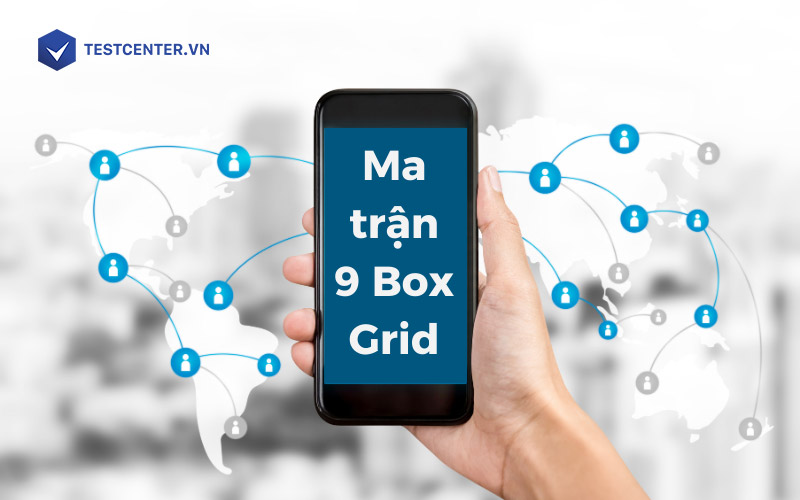 Ma trận 9 Box Grid là một công cụ quản lý nhân sự phổ biến hiện nay